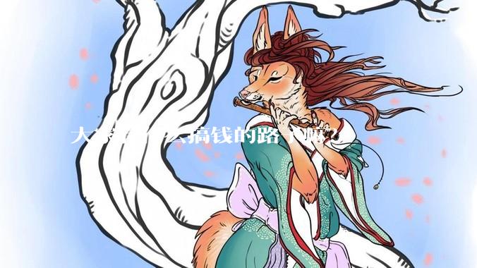 大家有什么搞钱的路子嘛？