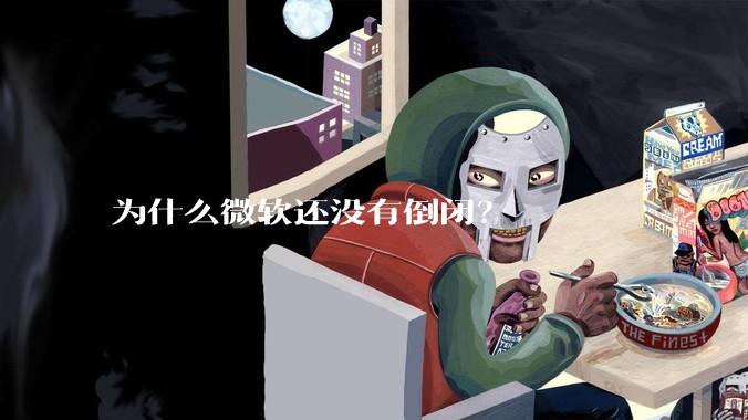 为什么微软还没有倒闭？