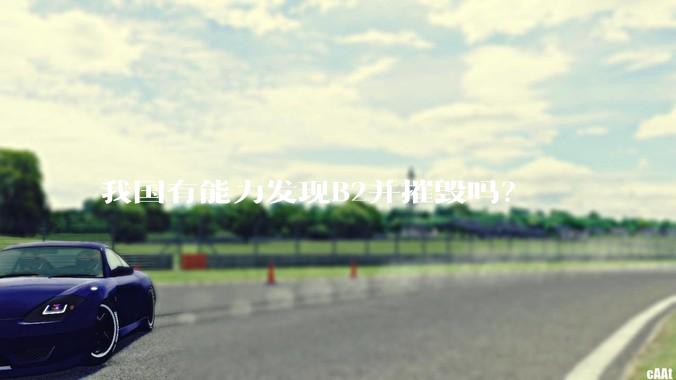 我国有能力发现B2并摧毁吗？