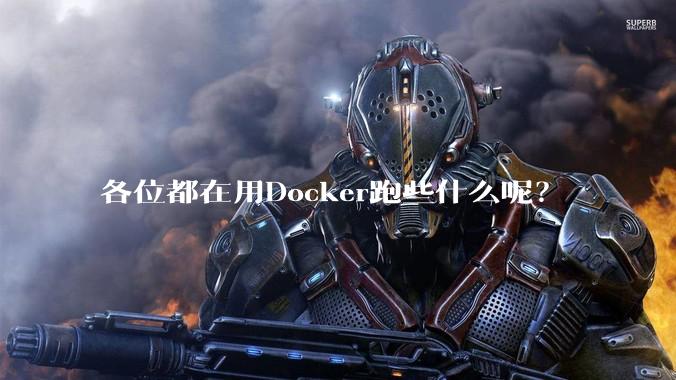 各位都在用Docker跑些什么呢？