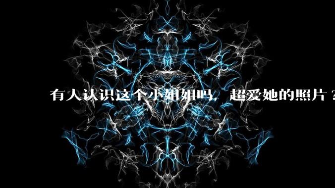 有人认识这个小姐姐吗，超爱她的照片?