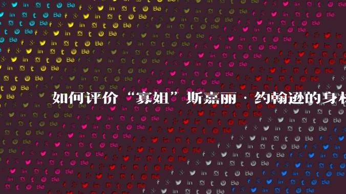 如何评价“寡姐”斯嘉丽·约翰逊的身材？