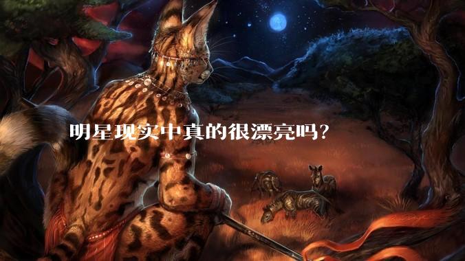 明星现实中真的很漂亮吗？