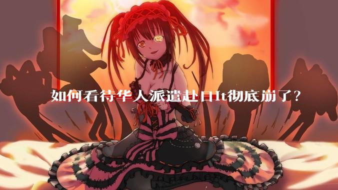 如何看待华人派遣赴日it彻底崩了？