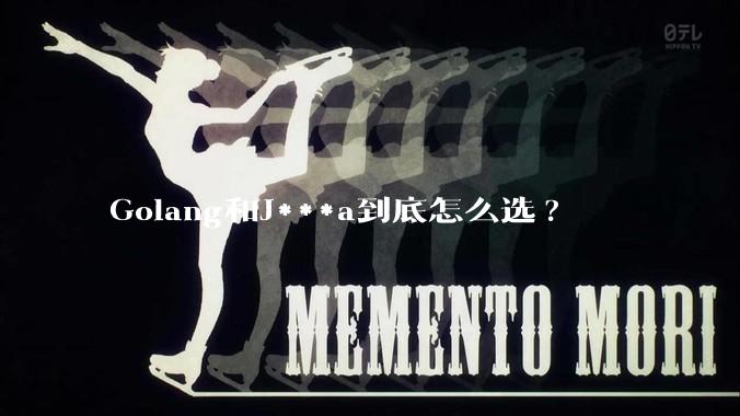 Golang和J***a到底怎么选?