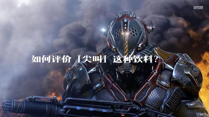 如何评价「尖叫」这种饮料？