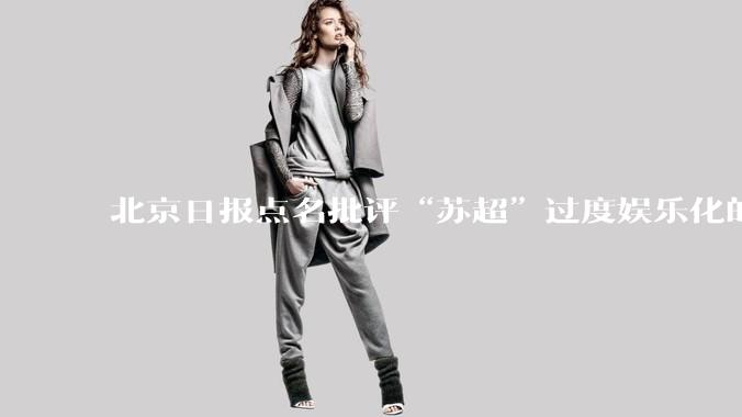 北京日报点名批评“苏超”过度娱乐化的动机是什么？