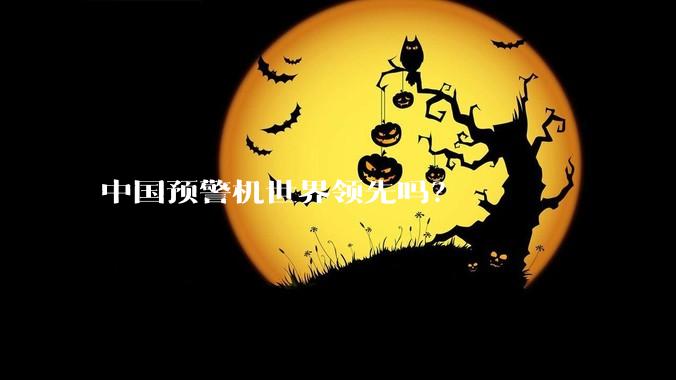 中国预警机世界领先吗？