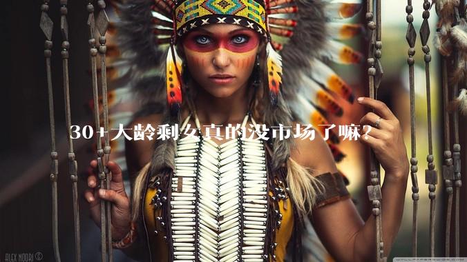 30+大龄剩女真的没市场了嘛？