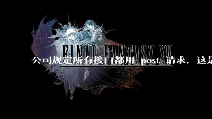 公司规定所有接口都用 post 请求，这是为什么？