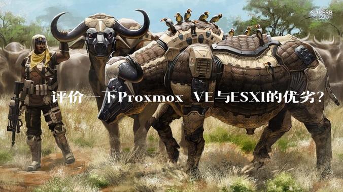 评价一下Proxmox VE与ESXi的优劣？