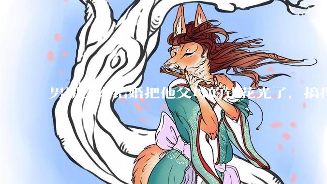 男朋友说结婚把他父母的钱花光了，搞得我现在心里很不好受，我该怎么办？