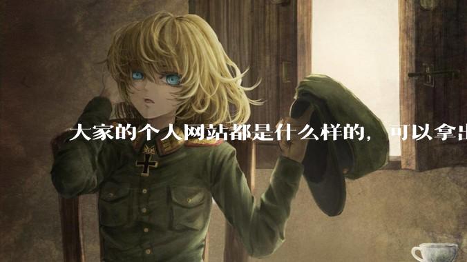 大家的个人网站都是什么样的，可以拿出来展示展示吗？