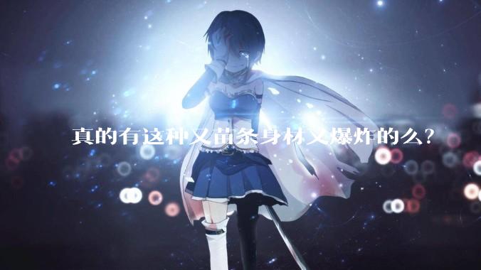 真的有这种又苗条身材又爆炸的么？