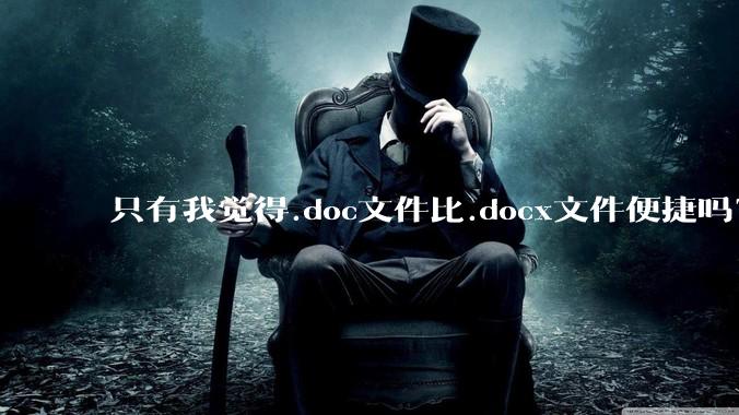 只有我觉得.doc文件比.docx文件便捷吗？